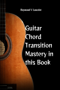 Guitar Chord Transition Mastery in this Book