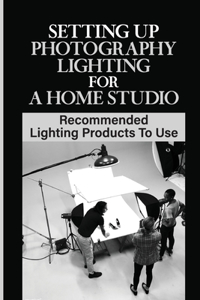 Setting Up Photography Lighting For A Home Studio