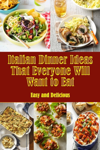 Italian Dinner Ideas That Everyone Will Want to Eat