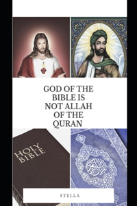 God of the Holy Bible Is Not Allah of the Quran