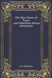 The Man-Eaters of Tsavo, and Other East African Adventures