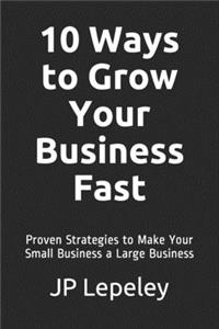 10 Ways to Grow Your Business Fast