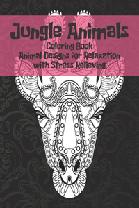 Jungle Animals - Coloring Book - Animal Designs for Relaxation with Stress Relieving