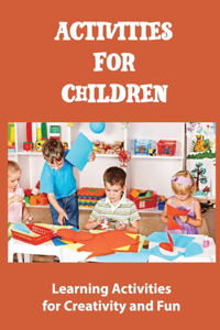 Activities for children: Learning Activities for Creativity and Fun