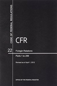 Code of Federal Regulations, Title 22, Foreign Relations, PT. 1-299, Revised as of April 1, 2012