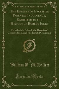 The Effects of Excessive Parental Indulgence, Exhibited in the History of Robert Jones