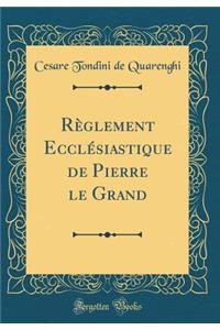 RÃ¨glement EcclÃ©siastique de Pierre Le Grand (Classic Reprint)
