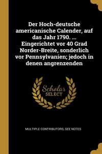 Der Hoch-deutsche americanische Calender, auf das Jahr 1790. ... Eingerichtet vor 40 Grad Norder-Breite, sonderlich vor Pennsylvanien; jedoch in denen angrenzenden