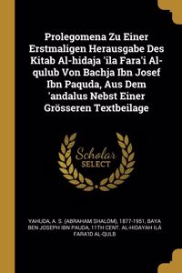 Prolegomena Zu Einer Erstmaligen Herausgabe Des Kitab Al-hidaja 'ila Fara'i Al-qulub Von Bachja Ibn Josef Ibn Paquda, Aus Dem 'andalus Nebst Einer Grösseren Textbeilage