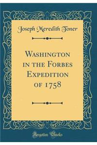 Washington in the Forbes Expedition of 1758 (Classic Reprint)