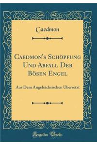 Caedmon's Schopfung Und Abfall Der Bosen Engel: Aus Dem Angelsachsischen Ubersetzt (Classic Reprint)