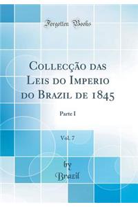Collecï¿½ï¿½o Das Leis Do Imperio Do Brazil de 1845, Vol. 7: Parte I (Classic Reprint)