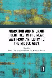 Migration and Migrant Identities in the Near East from Antiquity to the Middle Ages