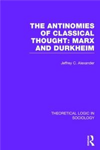 Antinomies of Classical Thought: Marx and Durkheim (Theoretical Logic in Sociology)