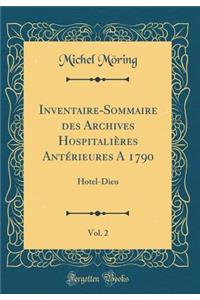 Inventaire-Sommaire Des Archives Hospitaliï¿½res Antï¿½rieures a 1790, Vol. 2: Hotel-Dieu (Classic Reprint)