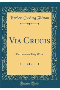 Via Crucis: The Lesson of Holy Week (Classic Reprint)