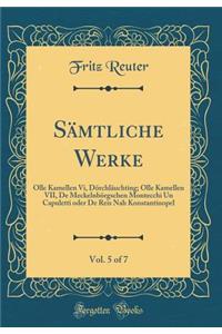 Sï¿½mtliche Werke, Vol. 5 of 7: Olle Kamellen VI, Dï¿½rchlï¿½uchting; Olle Kamellen VII, de Meckelnbï¿½rgschen Montecchi Un Capuletti Oder de Reis Nah Konstantinopel (Classic Reprint)