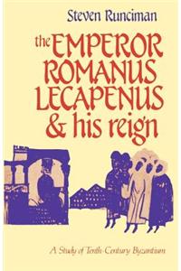 The Emperor Romanus Lecapenus and His Reign: A Study of Tenth-Century Byzantium