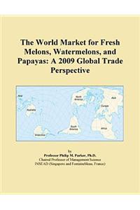 The World Market for Fresh Melons, Watermelons, and Papayas