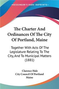 Charter And Ordinances Of The City Of Portland, Maine