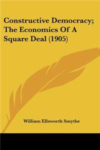 Constructive Democracy; The Economics Of A Square Deal (1905)
