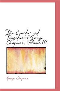 The Comedies and Tragedies of George Chapman, Volume III