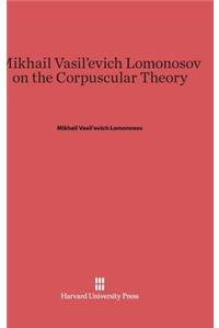 Mikhail Vasil'evich Lomonosov on the Corpuscular Theory