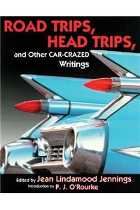 Road Trips. Head Trips, and Other Car-Crazed Writings