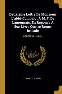 Deuxième Lettre De Monsieur L'abbé Combalot À M. F. De Lamennais, En Réponse À Son Livre Contre Rome, Intitulé