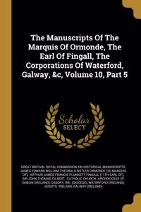 The Manuscripts Of The Marquis Of Ormonde, The Earl Of Fingall, The Corporations Of Waterford, Galway, &c, Volume 10, Part 5