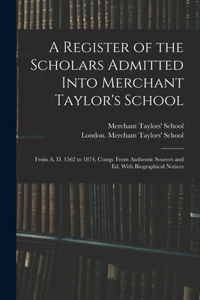 A Register of the Scholars Admitted Into Merchant Taylor's School
