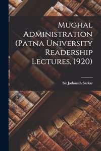 Mughal Administration (Patna University Readership Lectures, 1920)