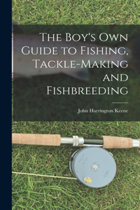 Boy's Own Guide to Fishing, Tackle-making and Fishbreeding