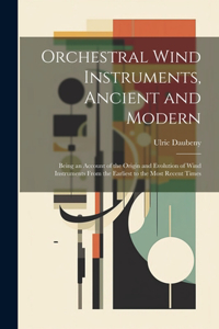 Orchestral Wind Instruments, Ancient and Modern