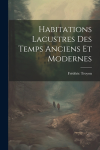 Habitations Lacustres Des Temps Anciens Et Modernes