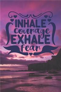 Inhale Courage Exhale Fear