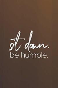 Sit Down. Be Humble.
