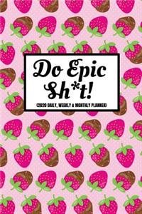 Do Epic Sh*t (2020 Daily, Weekly & Monthly Planner)