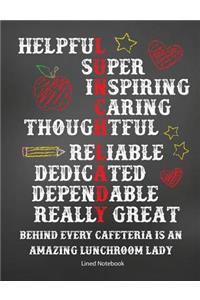 Helpful Super Inspiring Caring Thoughtful Reliable Dedicated Dependable Really Great Behind Every Cafeteria Is An Amazing Lunchroom Lady Lined Notebook