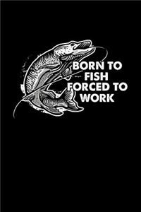 Born To Fish Forced To Work