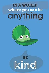 In A World Where You Can Anything Be Kind