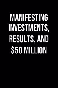Manifesting Investments Results And 50 Million