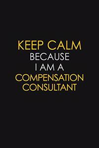 Keep Calm Because I Am A Compensation Consultant
