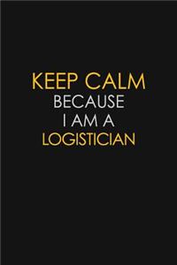 Keep Calm Because I Am A Logistician