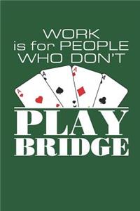 Work Is for People Who Don't Play Bridge