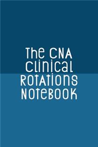 The CNA Clinical Rotations Notebook