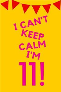 I Can't Keep Calm I'm 11!