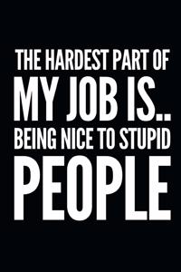 The Hardest Part of My Job Is Being Nice to Stupid People