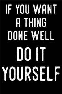 If You Want a Thing Done Well Do It Yourself