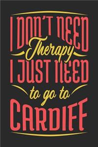 I Don't Need Therapy I Just Need To Go To Cardiff